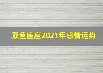 双鱼座座2021年感情运势