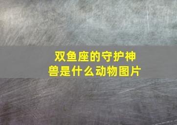 双鱼座的守护神兽是什么动物图片