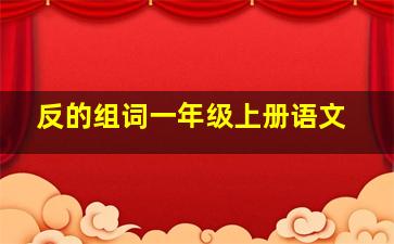 反的组词一年级上册语文