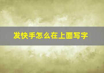 发快手怎么在上面写字