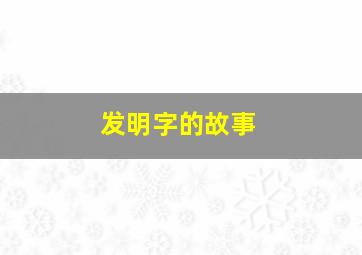 发明字的故事