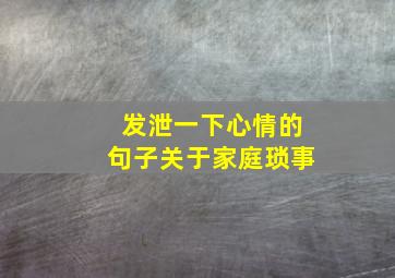 发泄一下心情的句子关于家庭琐事