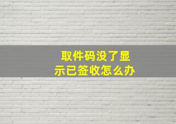 取件码没了显示已签收怎么办