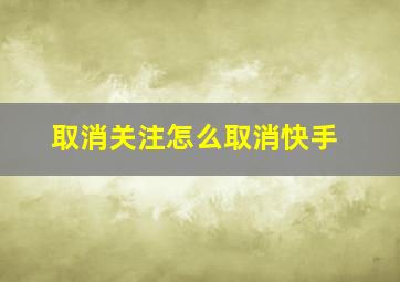 取消关注怎么取消快手