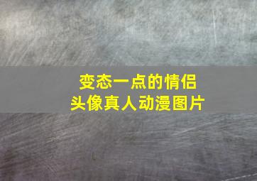 变态一点的情侣头像真人动漫图片