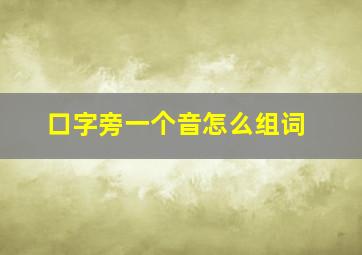 口字旁一个音怎么组词