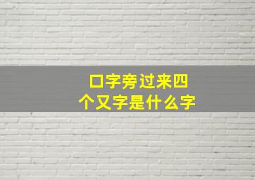 口字旁过来四个又字是什么字