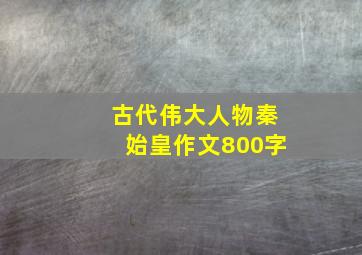 古代伟大人物秦始皇作文800字