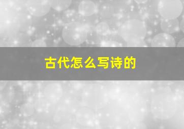 古代怎么写诗的