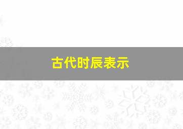 古代时辰表示