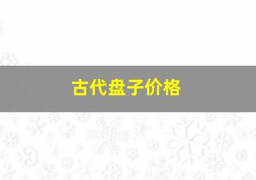 古代盘子价格