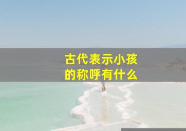 古代表示小孩的称呼有什么