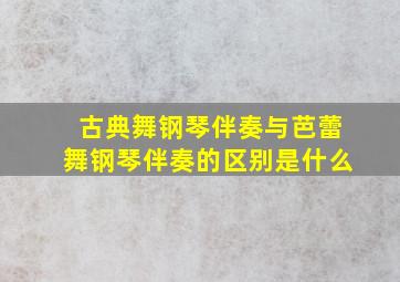 古典舞钢琴伴奏与芭蕾舞钢琴伴奏的区别是什么