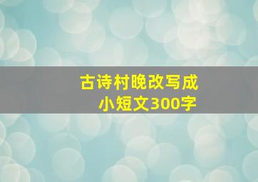 古诗村晚改写成小短文300字