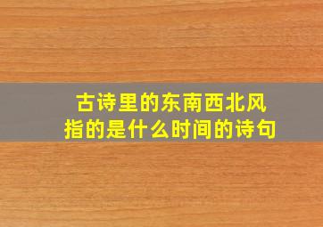 古诗里的东南西北风指的是什么时间的诗句