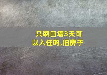 只刷白墙3天可以入住吗,旧房子