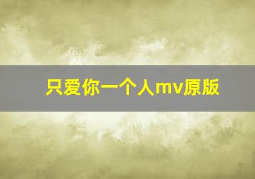 只爱你一个人mv原版