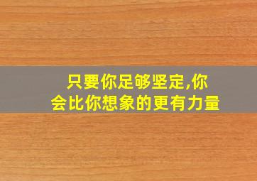 只要你足够坚定,你会比你想象的更有力量