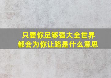 只要你足够强大全世界都会为你让路是什么意思