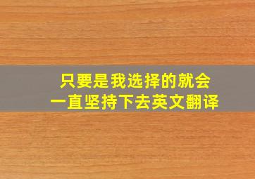 只要是我选择的就会一直坚持下去英文翻译