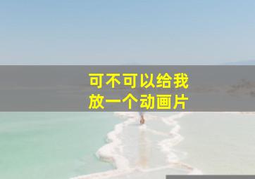 可不可以给我放一个动画片