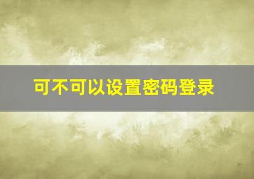 可不可以设置密码登录