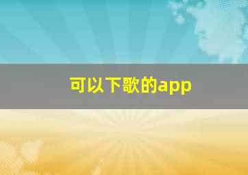 可以下歌的app