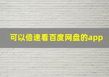 可以倍速看百度网盘的app