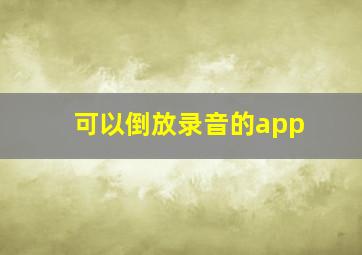 可以倒放录音的app