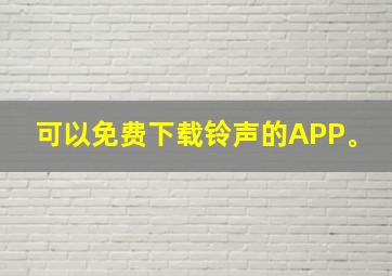 可以免费下载铃声的APP。