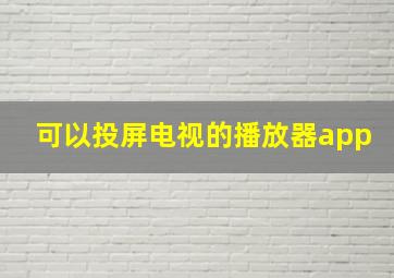 可以投屏电视的播放器app