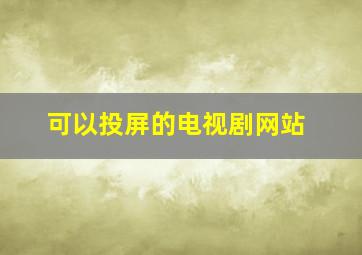 可以投屏的电视剧网站