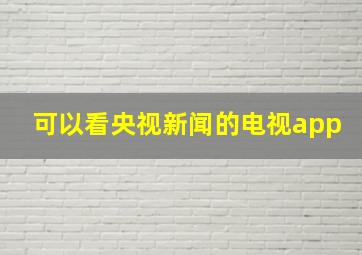 可以看央视新闻的电视app