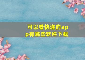 可以看快递的app有哪些软件下载