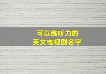 可以练听力的英文电视剧名字