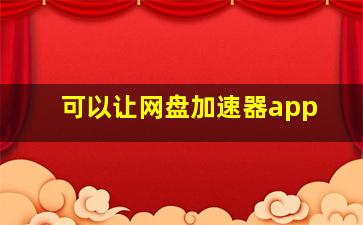 可以让网盘加速器app