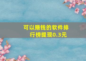 可以赚钱的软件排行榜提现0.3元