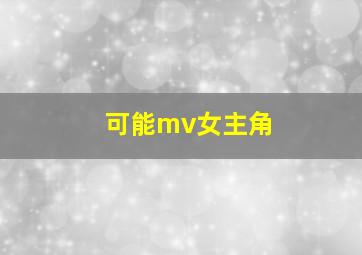 可能mv女主角