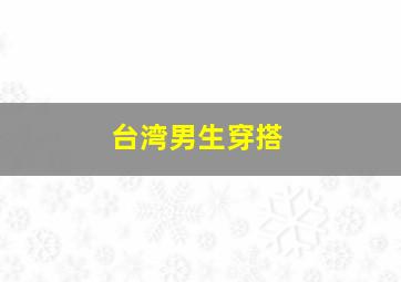 台湾男生穿搭