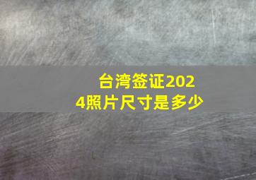 台湾签证2024照片尺寸是多少