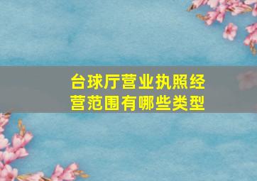 台球厅营业执照经营范围有哪些类型