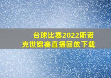 台球比赛2022斯诺克世锦赛直播回放下载