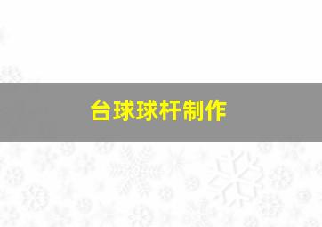 台球球杆制作