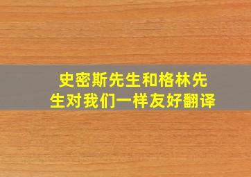 史密斯先生和格林先生对我们一样友好翻译