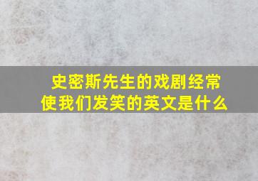 史密斯先生的戏剧经常使我们发笑的英文是什么