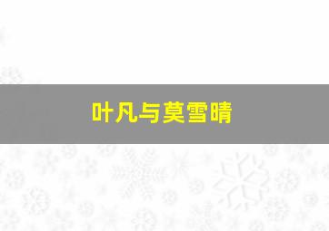 叶凡与莫雪晴