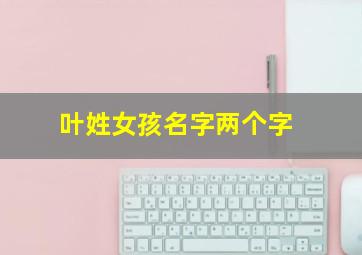 叶姓女孩名字两个字