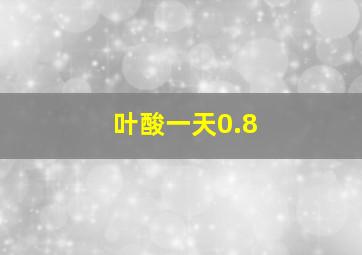 叶酸一天0.8