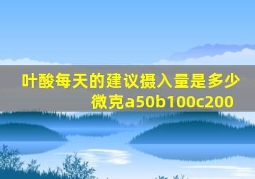 叶酸每天的建议摄入量是多少微克a50b100c200