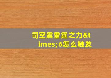 司空震雷霆之力×6怎么触发